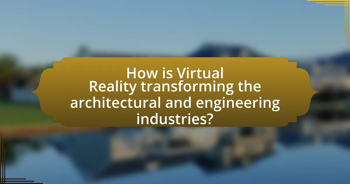 How is Virtual Reality transforming the architectural and engineering industries?