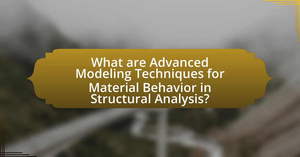 What are Advanced Modeling Techniques for Material Behavior in Structural Analysis?