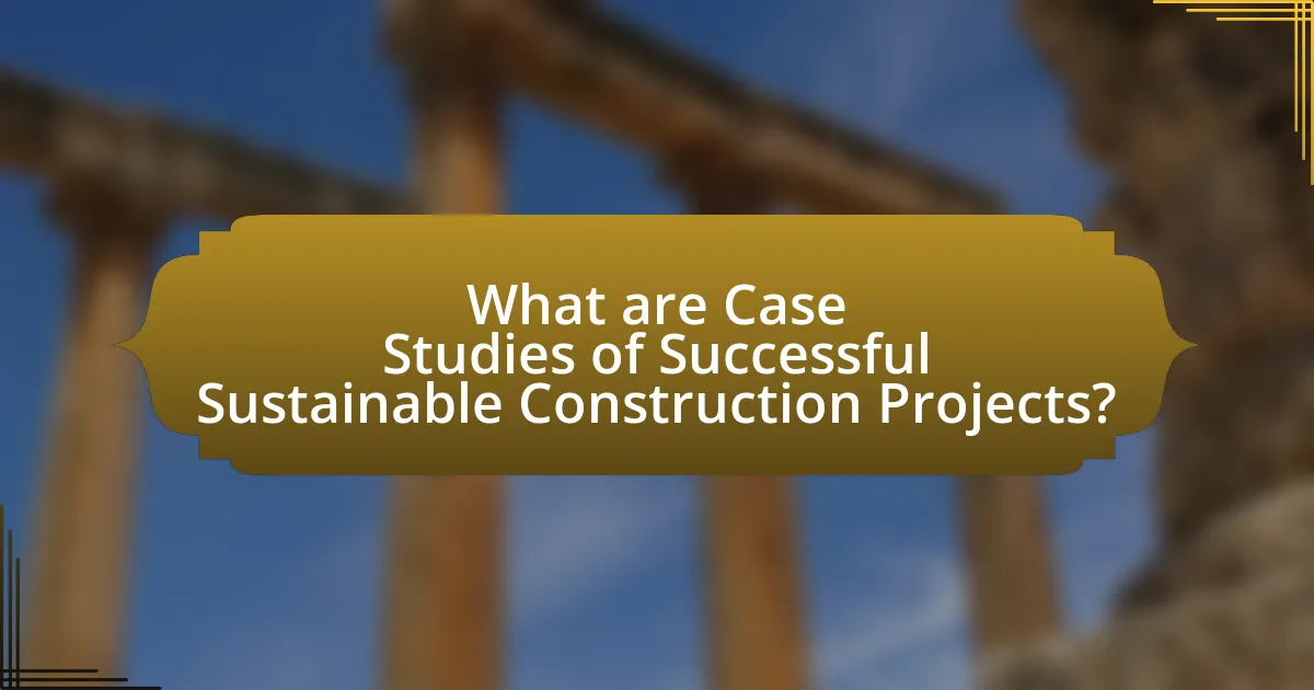 What are Case Studies of Successful Sustainable Construction Projects?