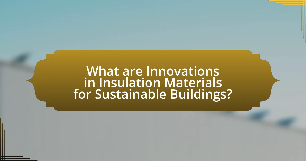 What are Innovations in Insulation Materials for Sustainable Buildings?