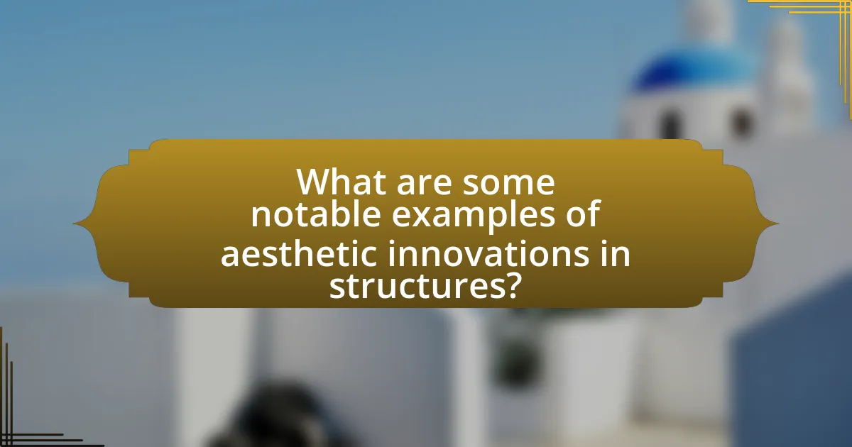 What are some notable examples of aesthetic innovations in structures?