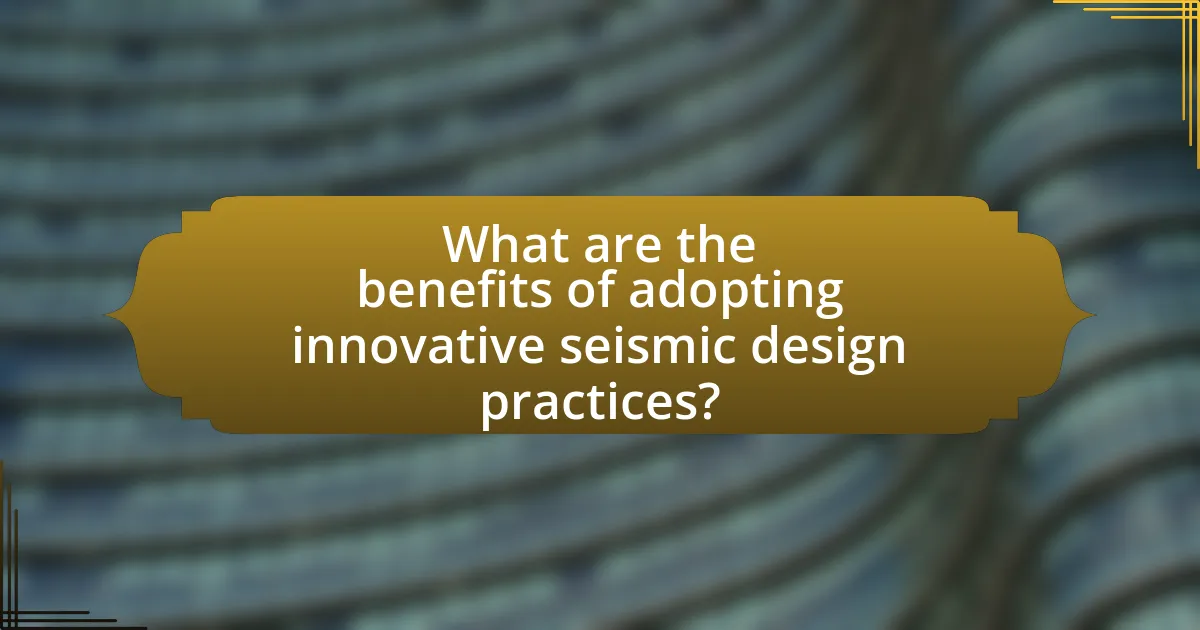 What are the benefits of adopting innovative seismic design practices?