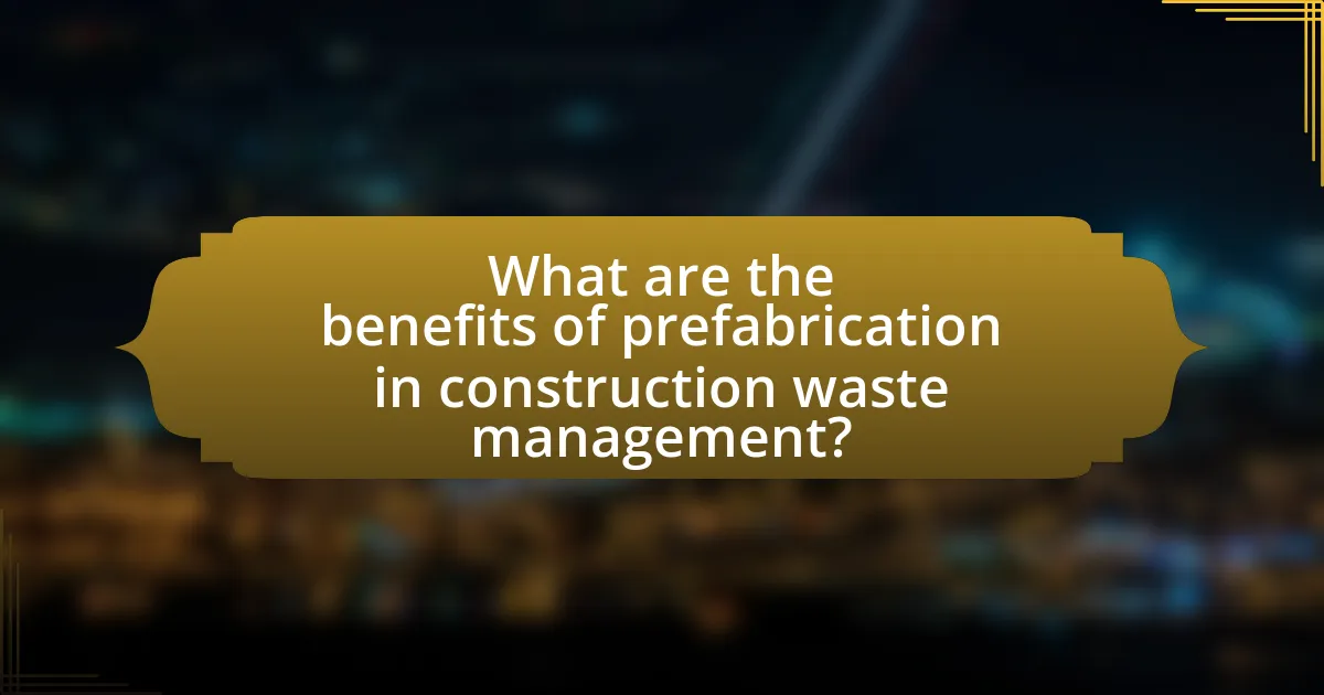 What are the benefits of prefabrication in construction waste management?