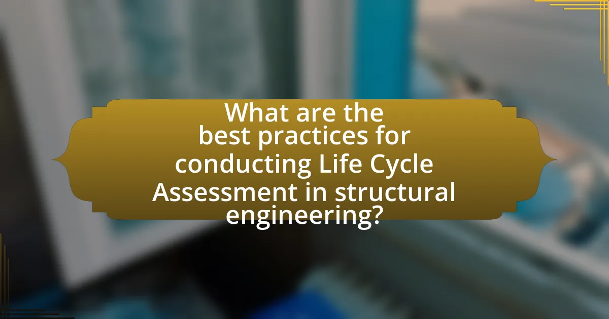 What are the best practices for conducting Life Cycle Assessment in structural engineering?
