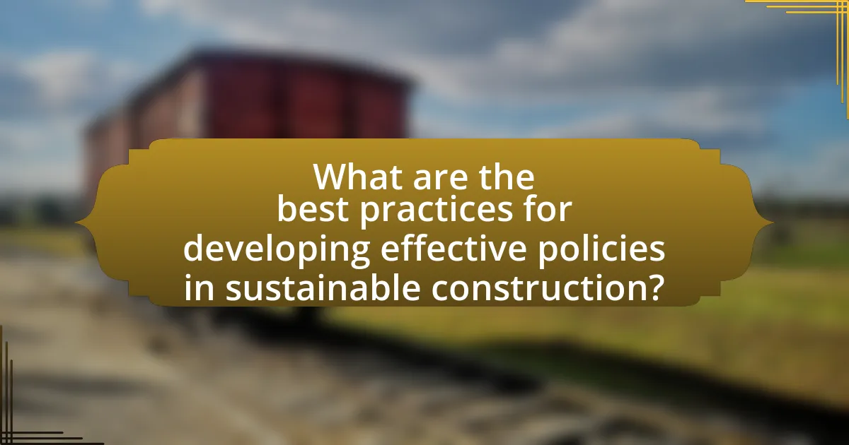 What are the best practices for developing effective policies in sustainable construction?