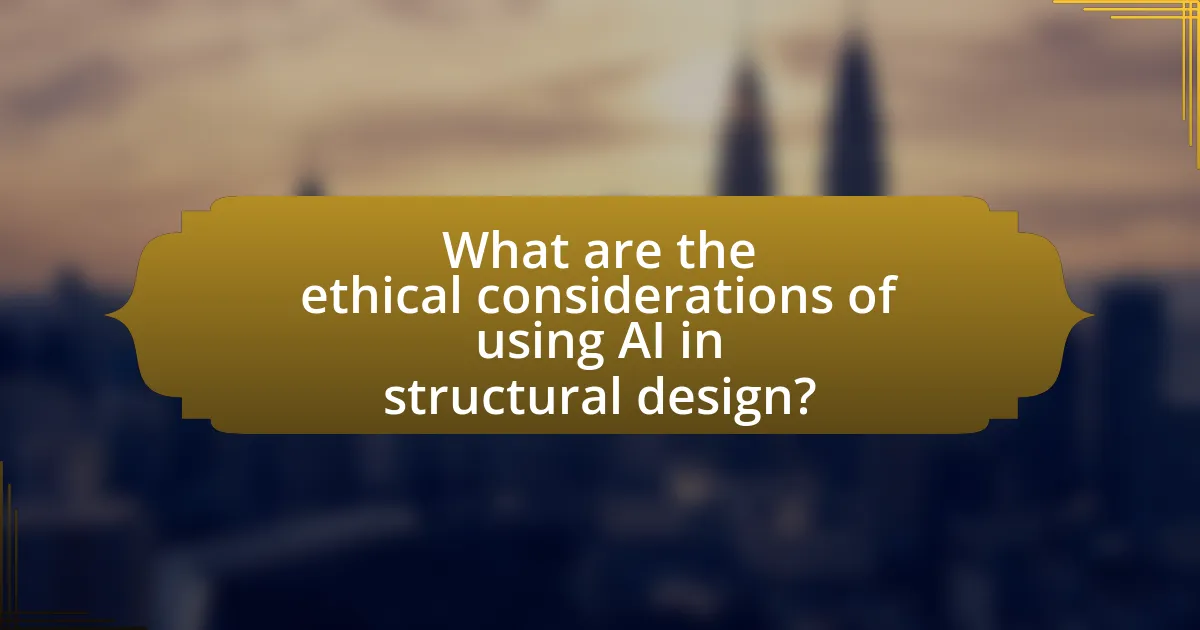What are the ethical considerations of using AI in structural design?