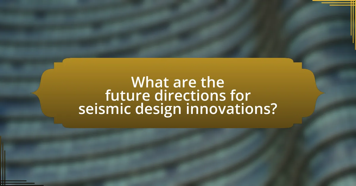 What are the future directions for seismic design innovations?
