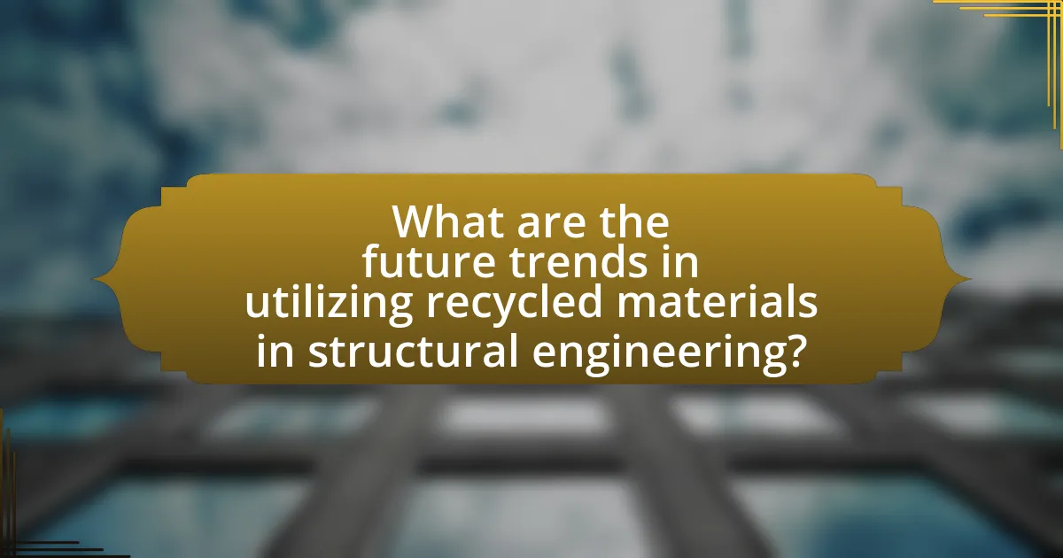 What are the future trends in utilizing recycled materials in structural engineering?