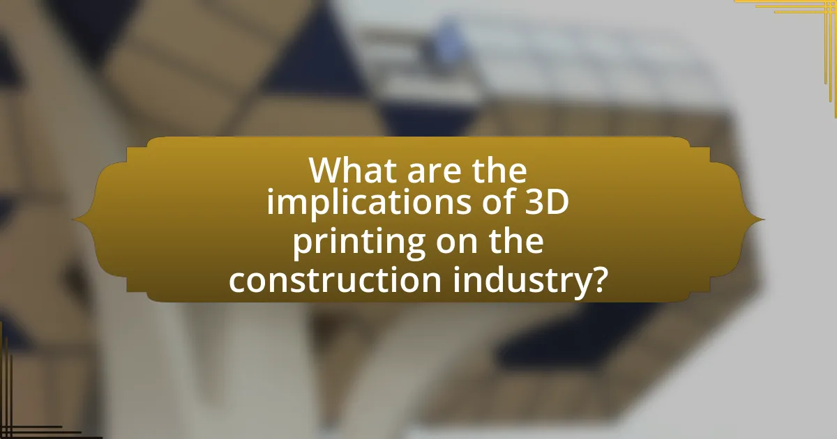 What are the implications of 3D printing on the construction industry?
