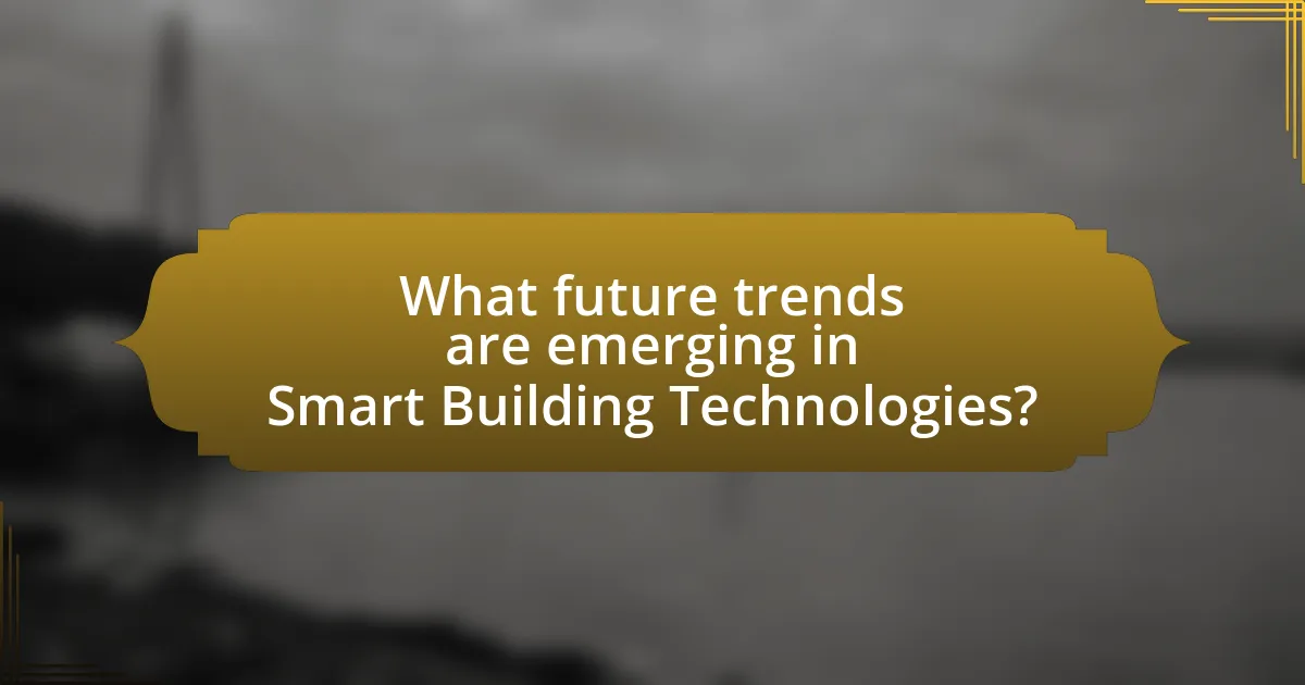 What future trends are emerging in Smart Building Technologies?