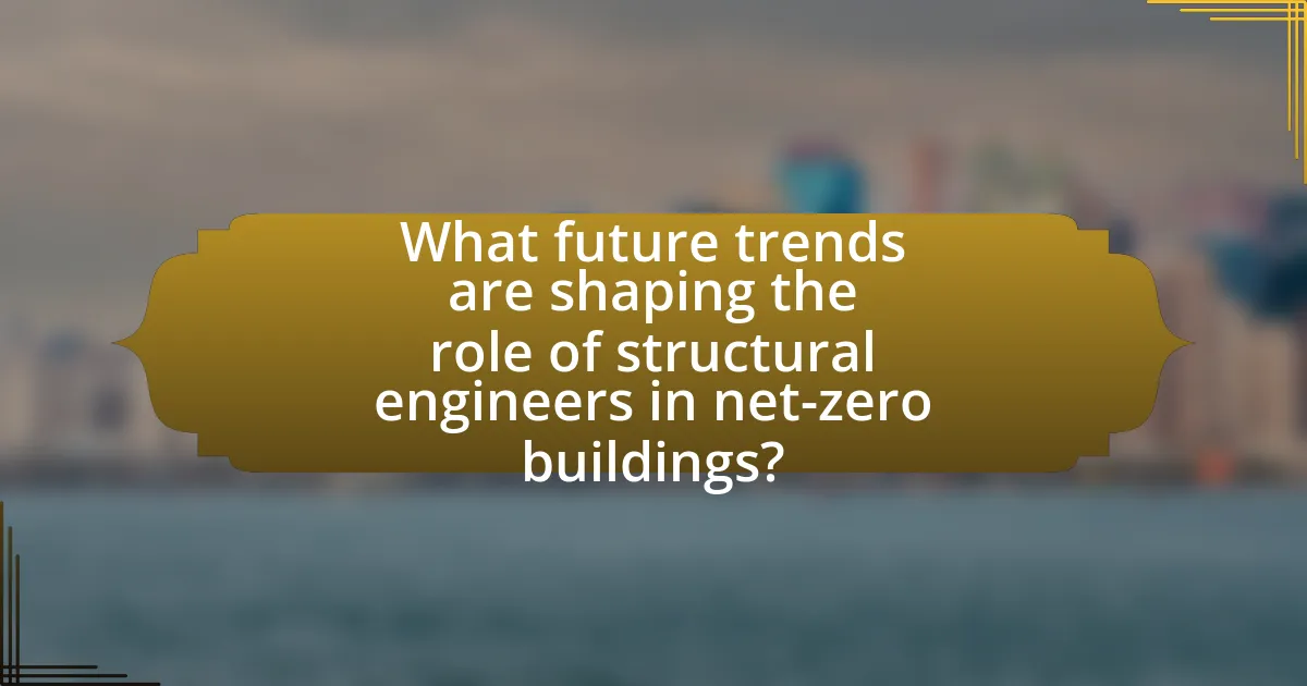 What future trends are shaping the role of structural engineers in net-zero buildings?