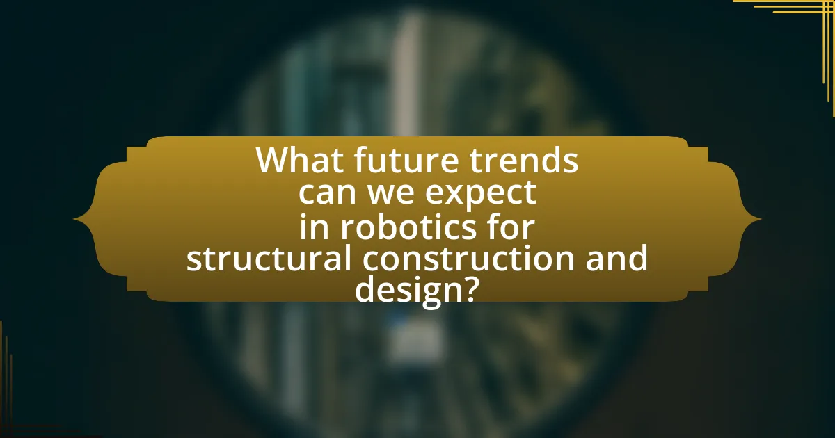 What future trends can we expect in robotics for structural construction and design?