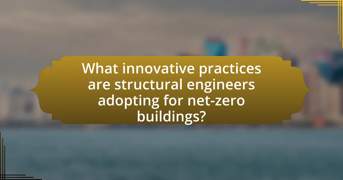 What innovative practices are structural engineers adopting for net-zero buildings?