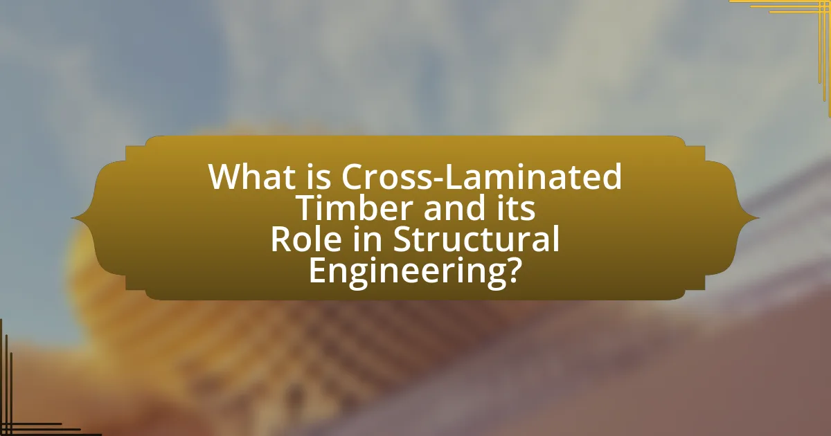 What is Cross-Laminated Timber and its Role in Structural Engineering?