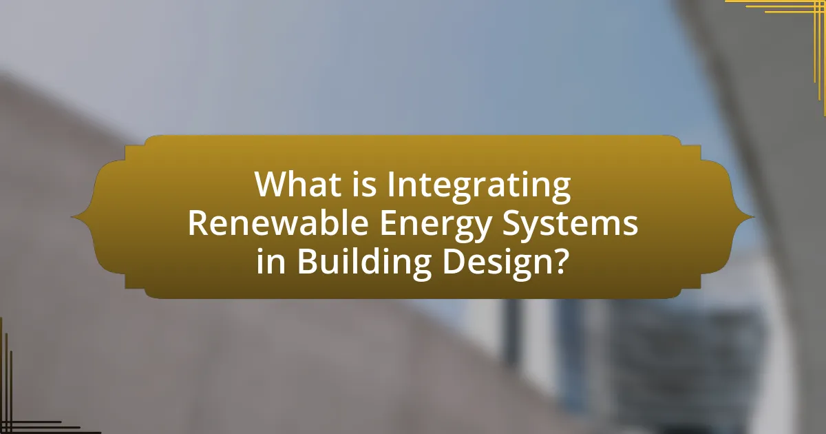 What is Integrating Renewable Energy Systems in Building Design?