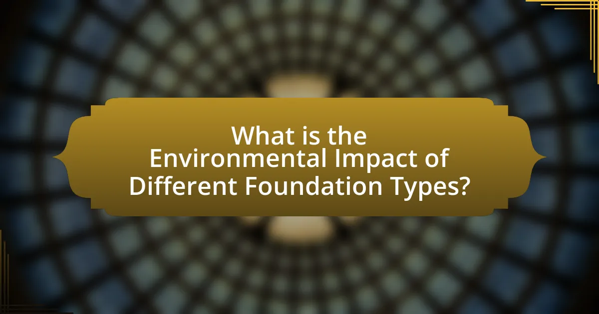 What is the Environmental Impact of Different Foundation Types?