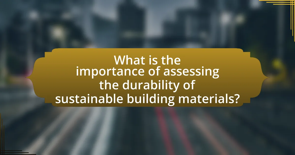 What is the importance of assessing the durability of sustainable building materials?