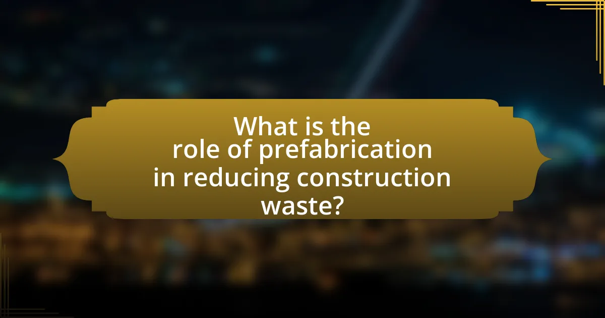 What is the role of prefabrication in reducing construction waste?