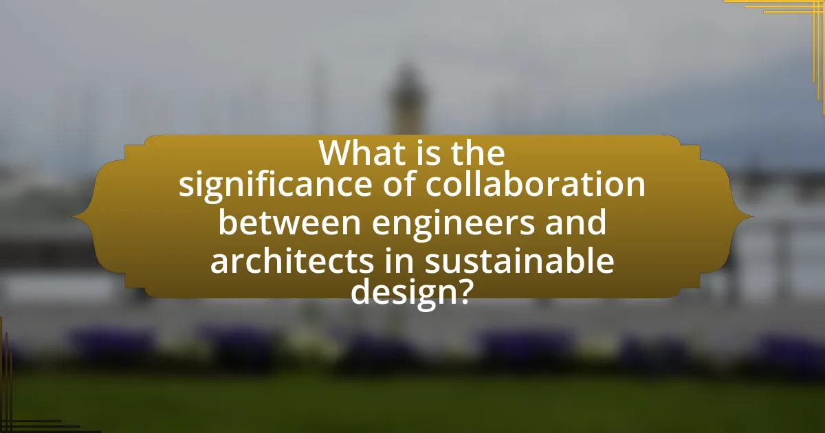What is the significance of collaboration between engineers and architects in sustainable design?