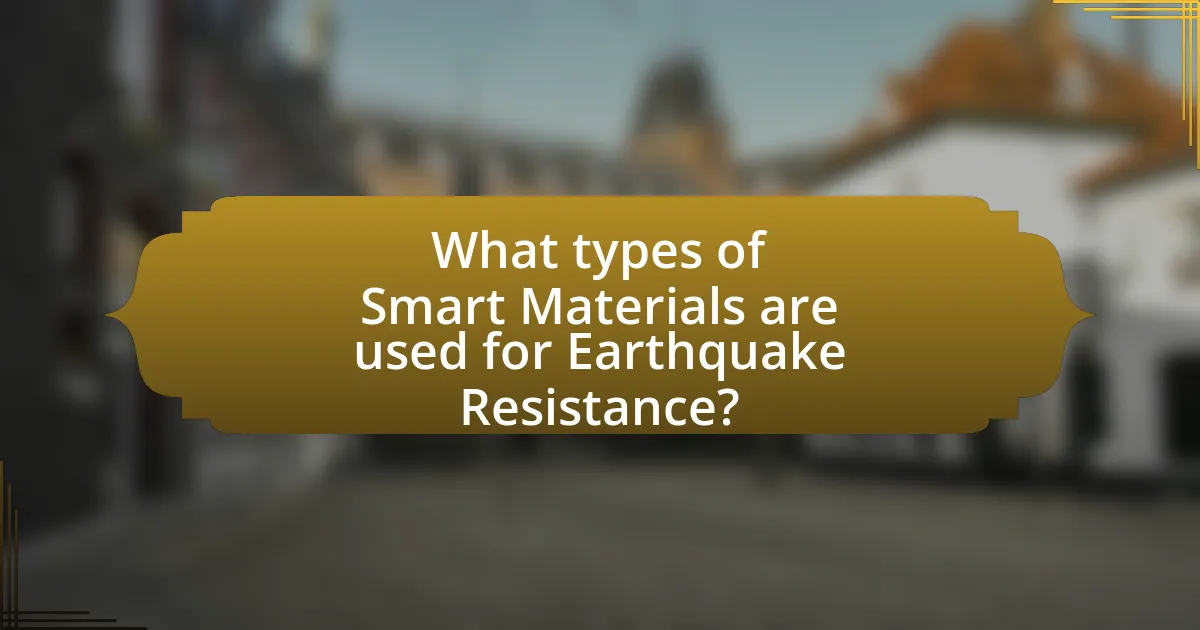 What types of Smart Materials are used for Earthquake Resistance?